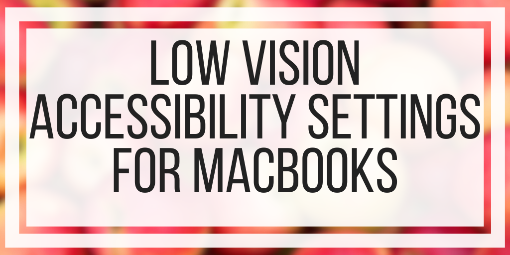 Low Vision Accessibility Settings For MacBooks