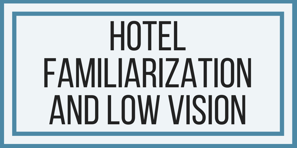 Hotel Familiarization and Low Vision