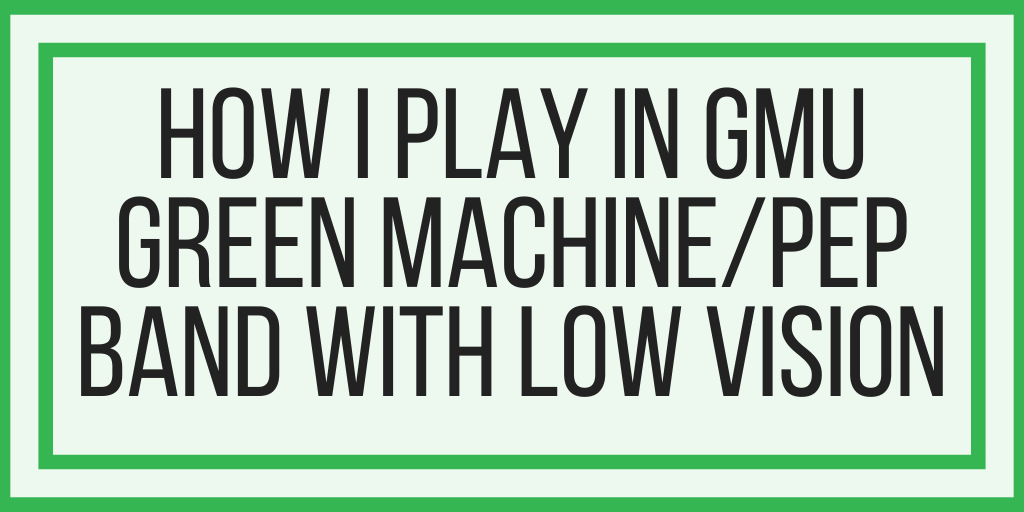 How I Play In GMU Green Machine/Pep Band With Low Vision