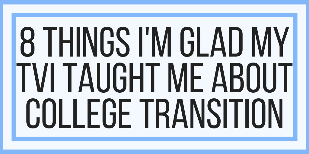 Eight Things I’m Glad My TVI Taught Me About College Transition