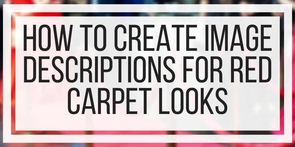 How To Create Image Descriptions For Red Carpet Looks