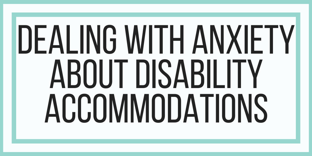 Dealing With Anxiety About Disability Accommodations