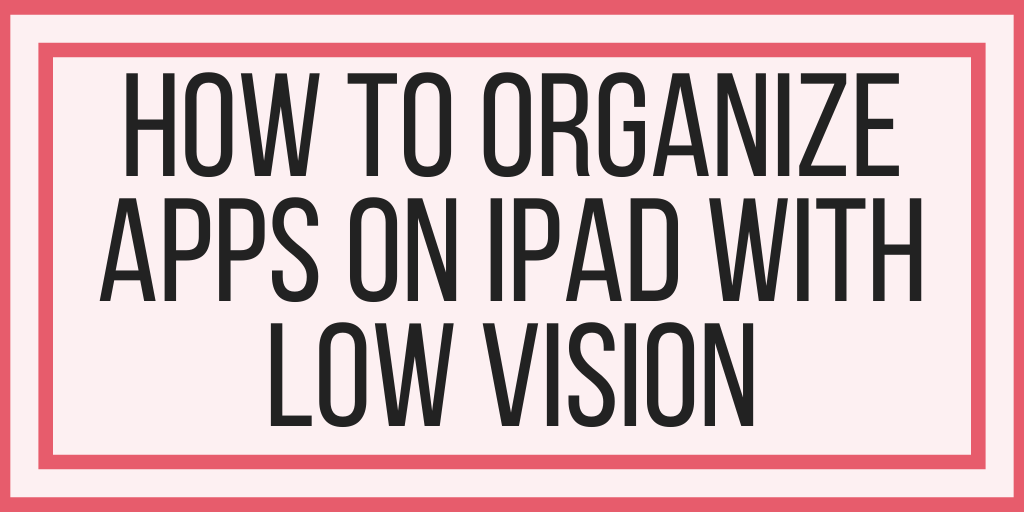 How To Organize Apps On iPad With Low Vision