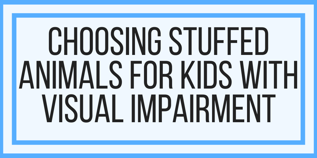 Choosing Stuffed Animals For Kids With Visual Impairment