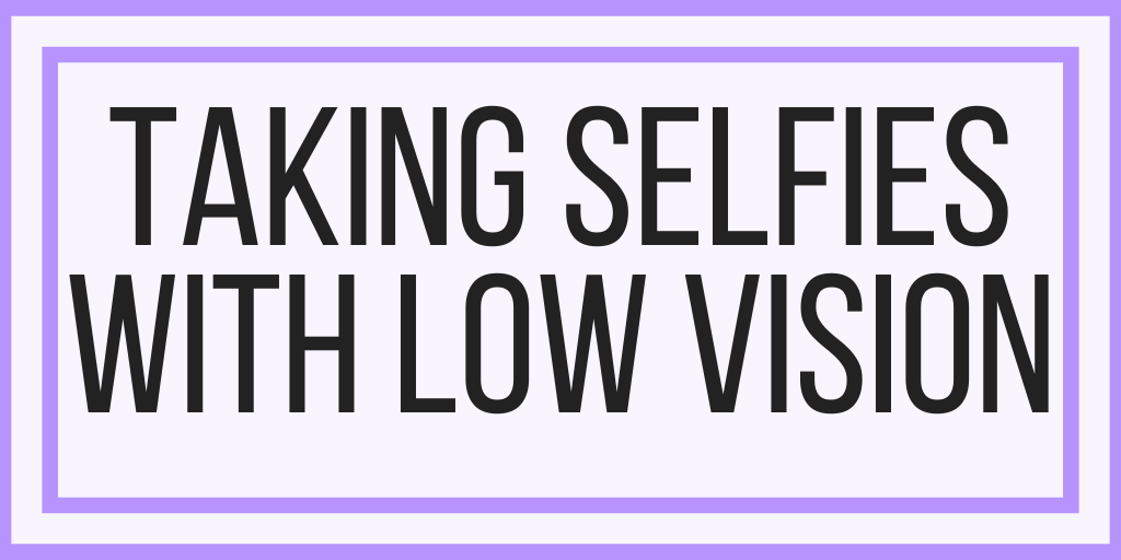 Taking Selfies With Low Vision