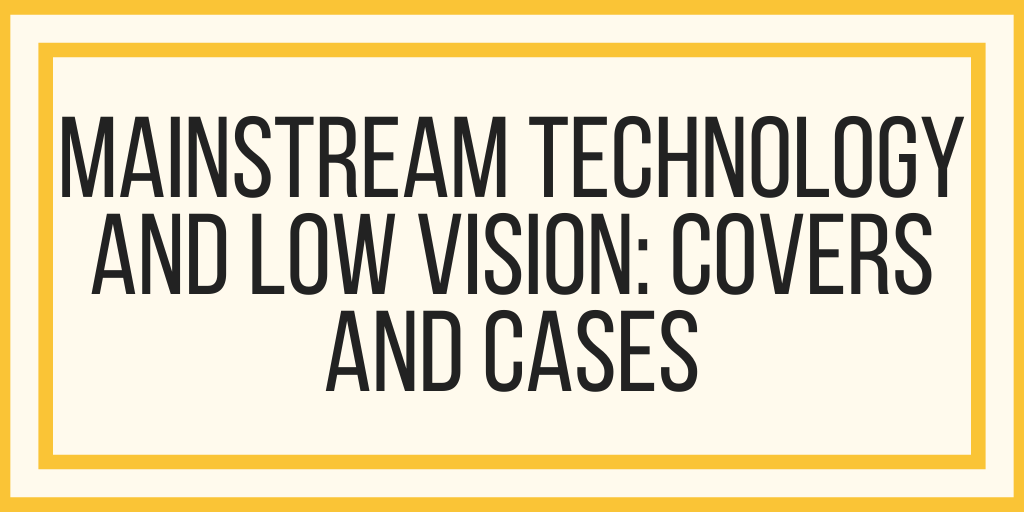 Mainstream Technology and Low Vision: Covers and Cases