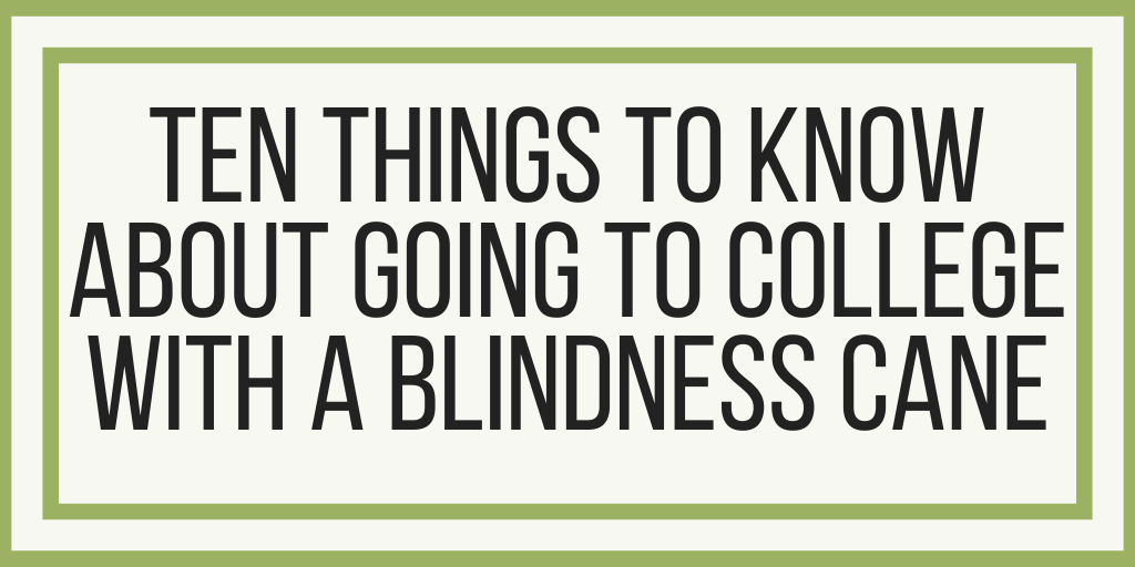 Ten Things To Know About Going To College With A Blindness Cane