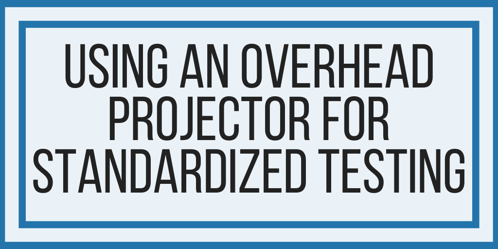 Using An Overhead Projector For Standardized Testing