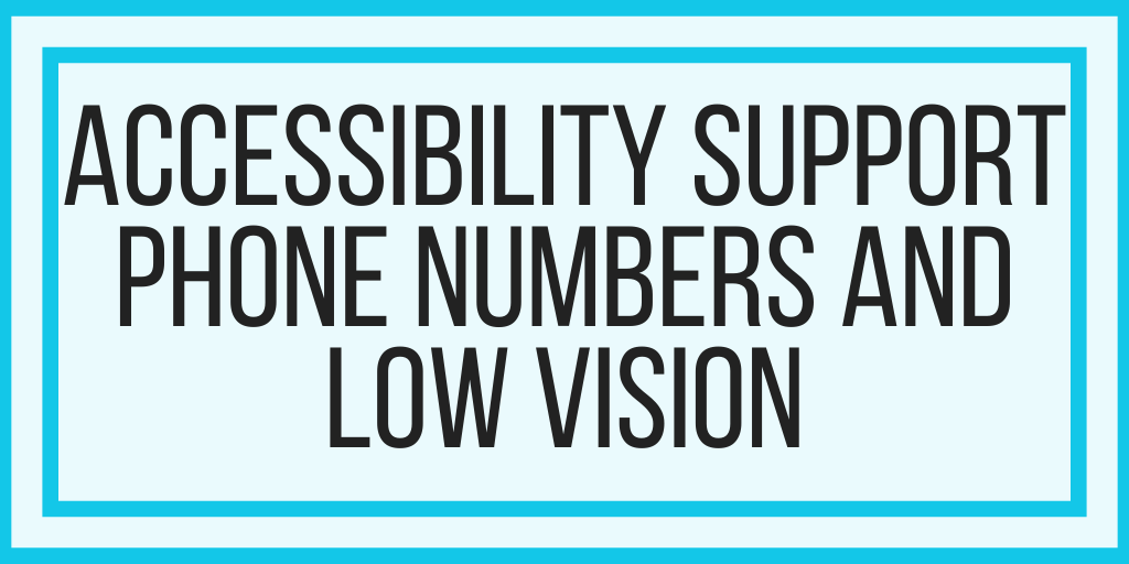 Accessibility Support Phone Numbers and Low Vision