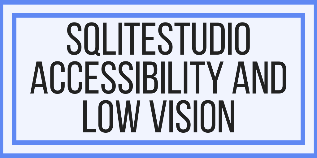 SQLiteStudio Accessibility and Low Vision