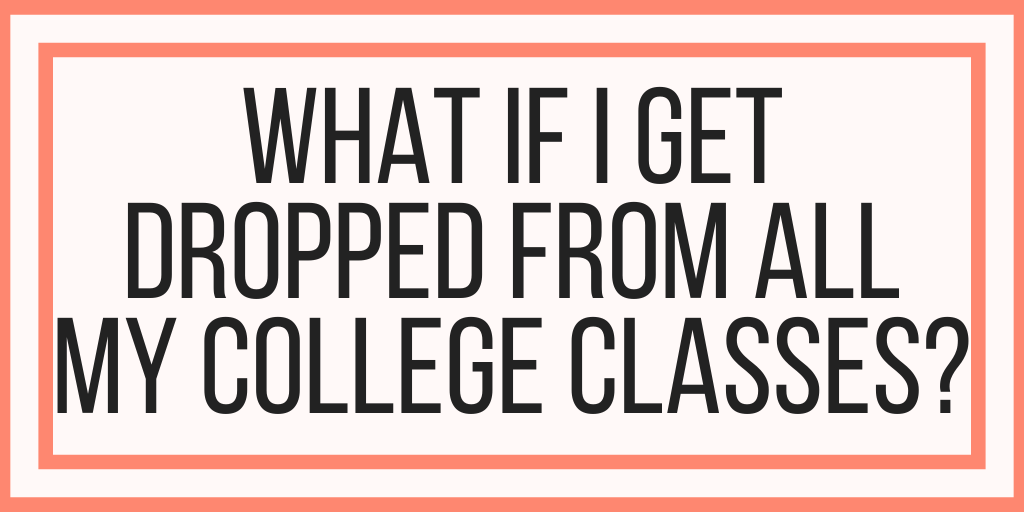 What If I Get Dropped From All My College Classes?