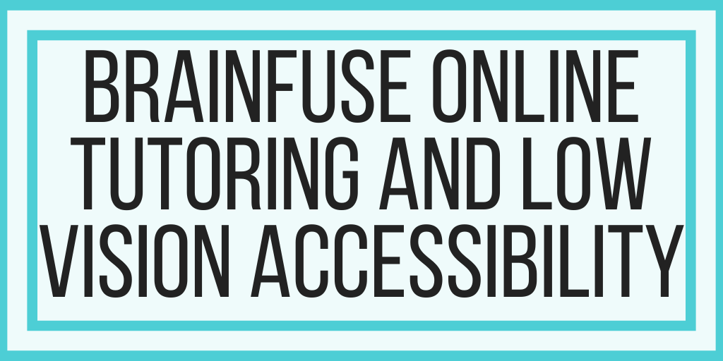 Brainfuse Online Tutoring and Low Vision Accessibility