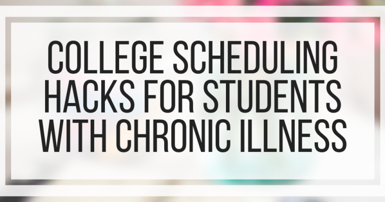 College Scheduling Hacks For Students With Chronic Illness