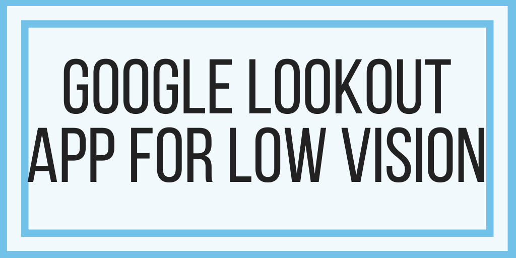 Google Lookout App For Low Vision