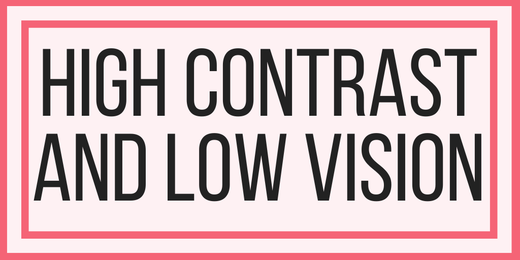 High Contrast and Low Vision