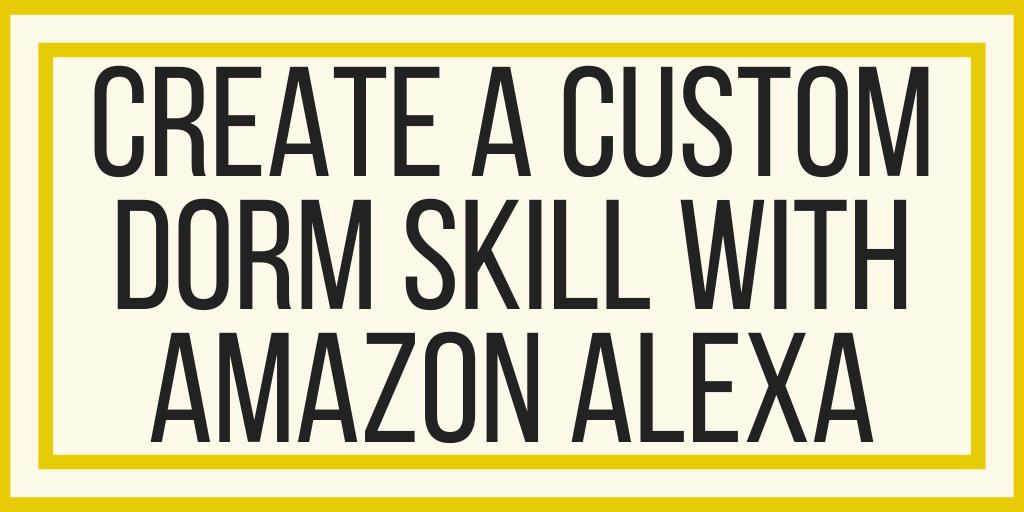 How To Create A Custom Dorm Skill With Amazon Alexa