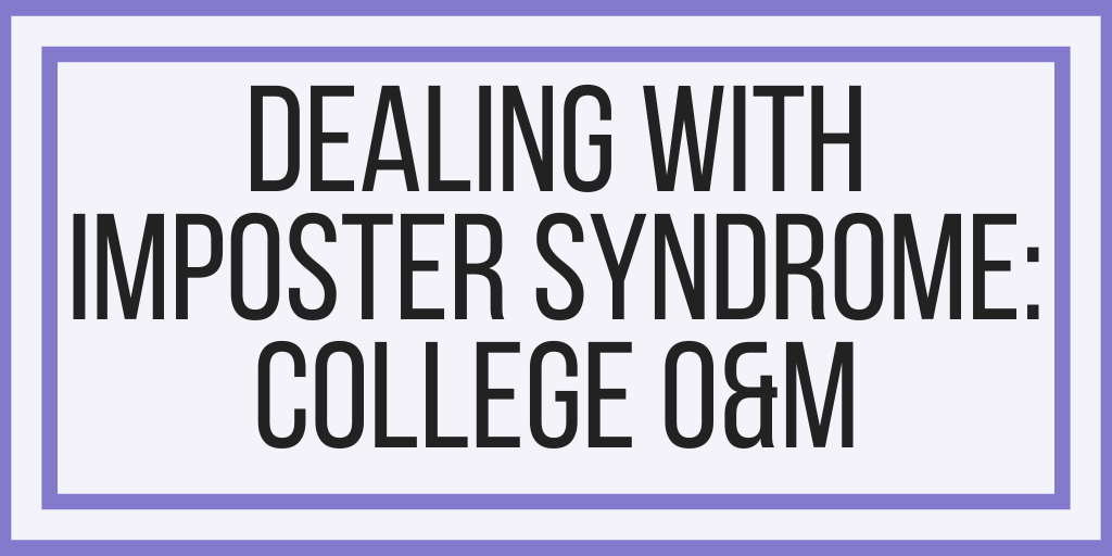 Dealing With Imposter Syndrome: College O&M