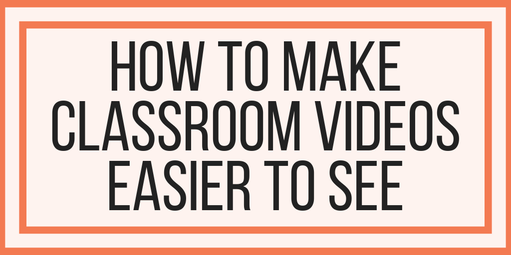 How To Make Classroom Videos Easier To See