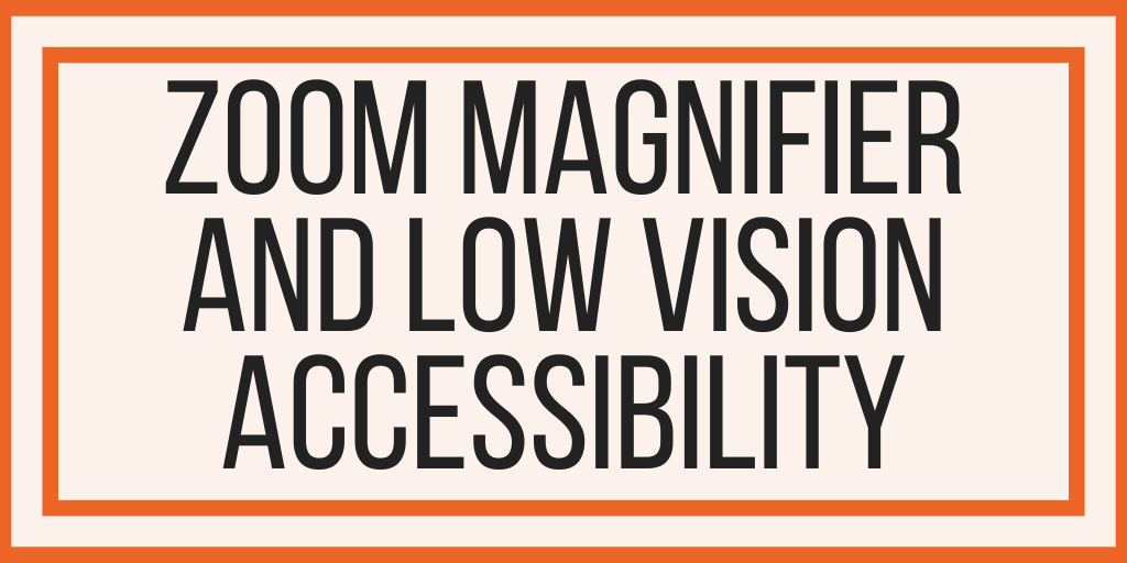 Zoom Magnifier and Low Vision Accessibility