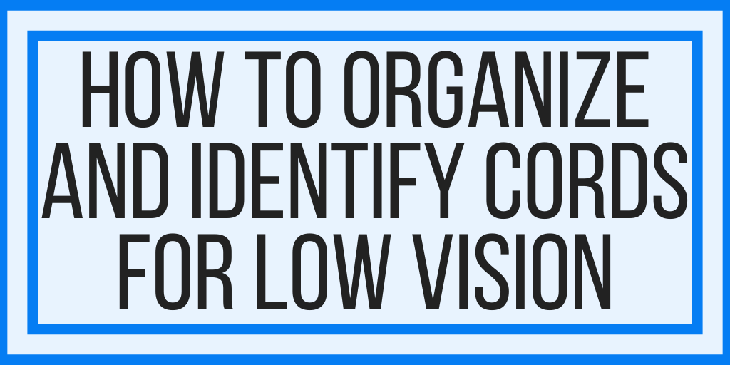 How To Organize and Identify Cords For Low Vision