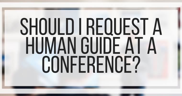 Should I Request a Human Guide At a Conference?