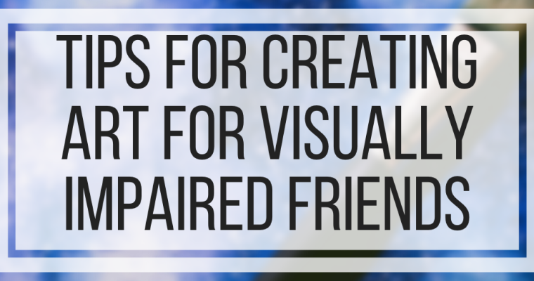 Tips For Creating Art For Visually Impaired Friends