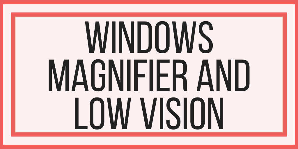Windows Magnifier and Low Vision