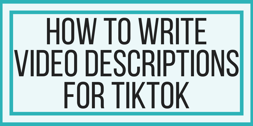 How To Write Video Descriptions For TikTok