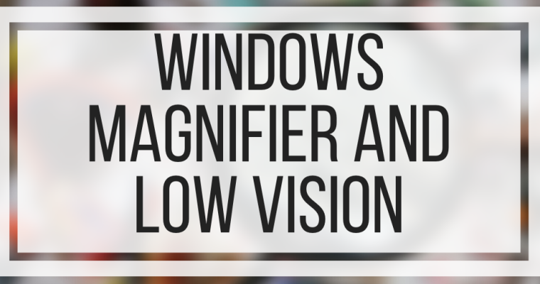 Windows Magnifier and Low Vision