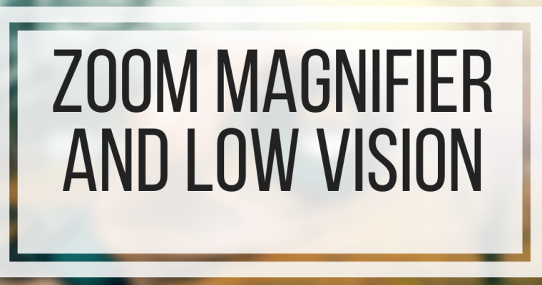 Zoom Magnifier and Low Vision