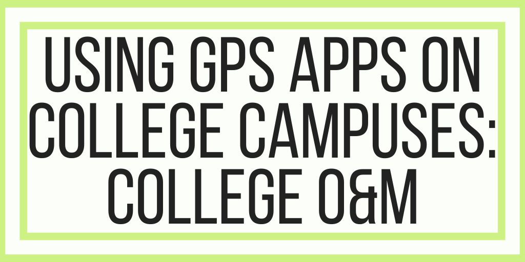 Using GPS Apps On College Campuses: College O&M