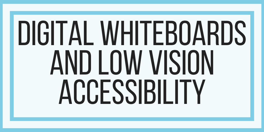 Digital Whiteboards and Low Vision Accessibility