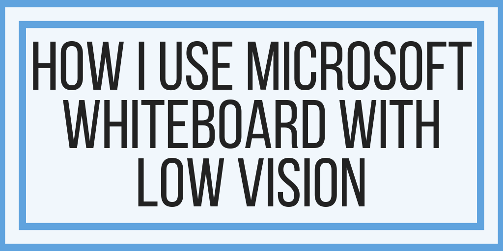 How I Use Microsoft Whiteboard With Low Vision
