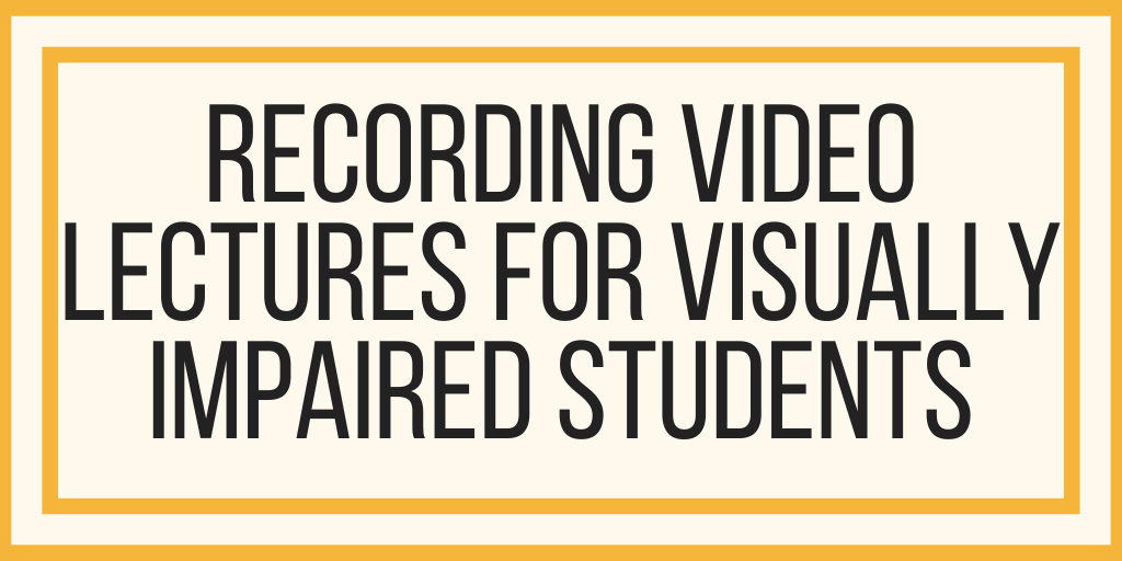 Recording Video Lectures For Visually Impaired Students