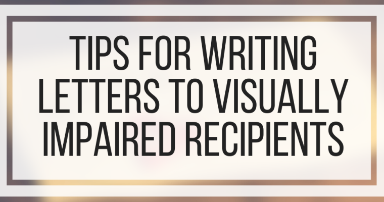 Tips For Writing Letters To Visually Impaired Recipients