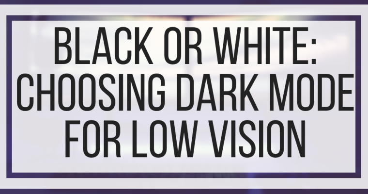 Black Or White: Choosing Dark Mode For Low Vision