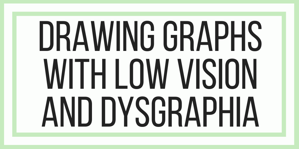 No-Tech Solutions For Drawing Graphs With Low Vision And Dysgraphia