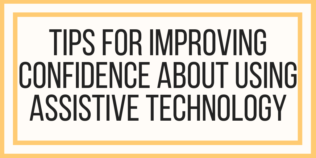 Tips For Improving Confidence About Using Assistive Technology
