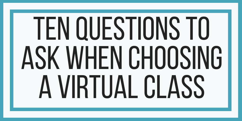 Ten Questions To Ask When Choosing A Virtual Class