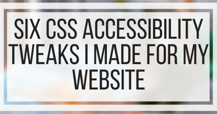 Six CSS Accessibility Tweaks I Made For My Website