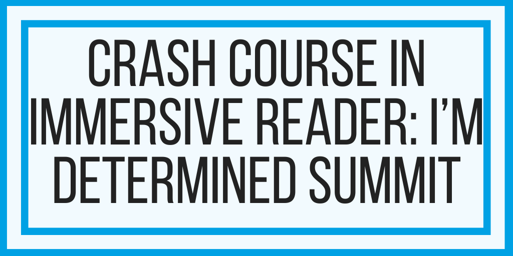 My Talk At I’m Determined Summit: Crash Course In Immersive Reader