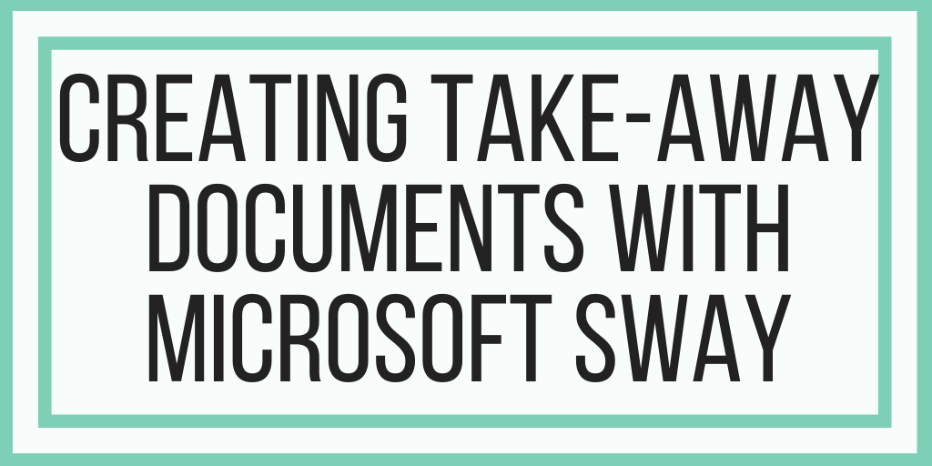 Creating Take-Away Documents With Microsoft Sway
