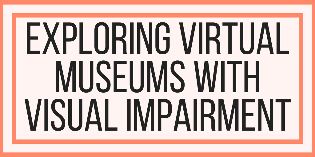 Exploring Virtual Museums With Visual Impairment
