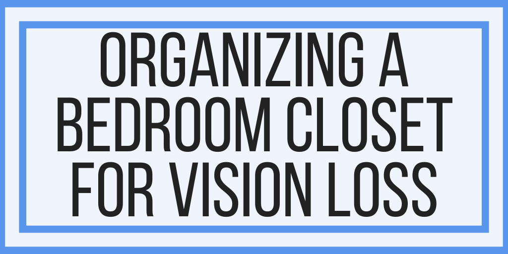 Organizing A Bedroom Closet For Vision Loss