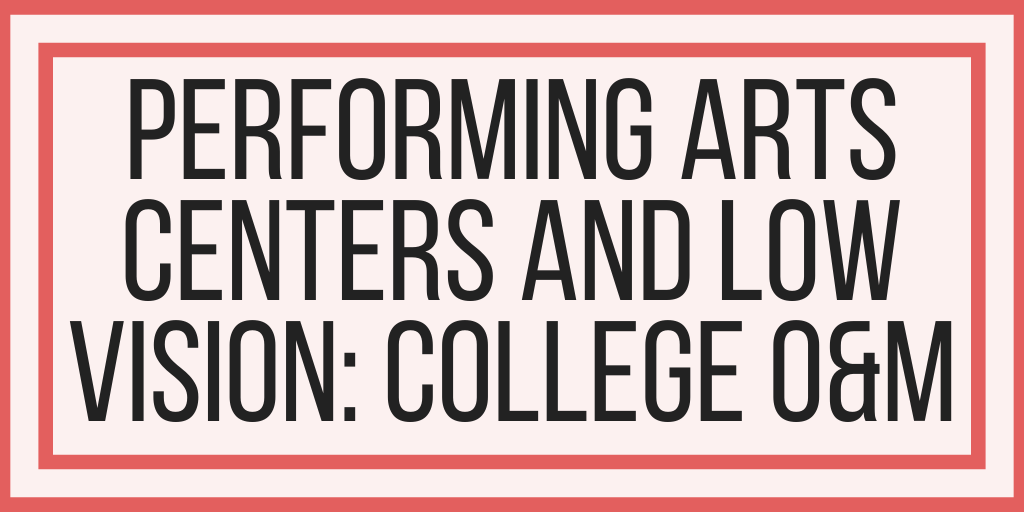 Performing Arts Centers and Low Vision: College O&M