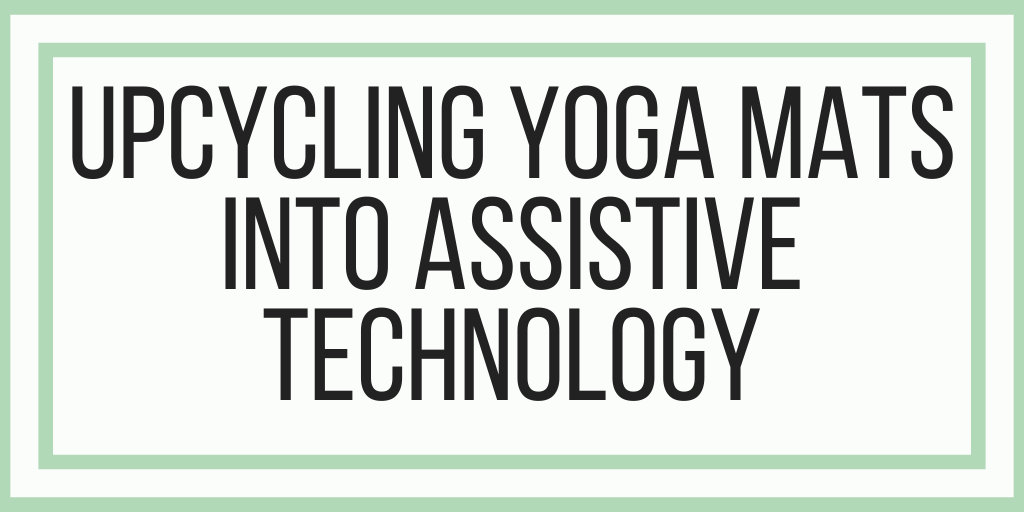 Upcycling Yoga Mats Into Assistive Technology