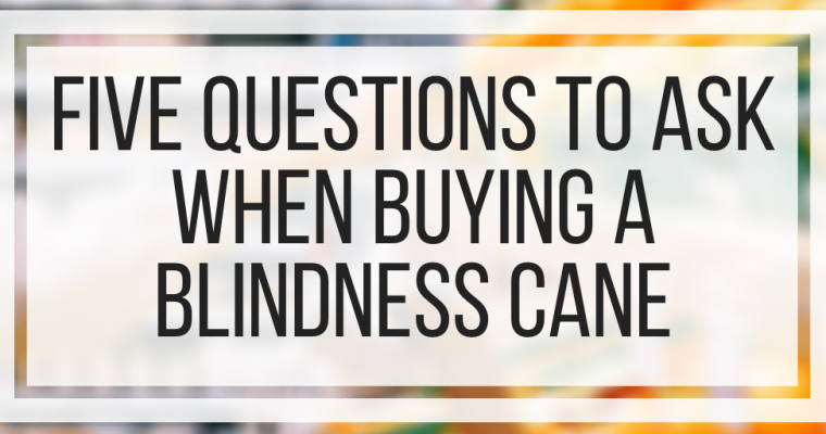 Five Questions To Ask When Buying A Blindness Cane