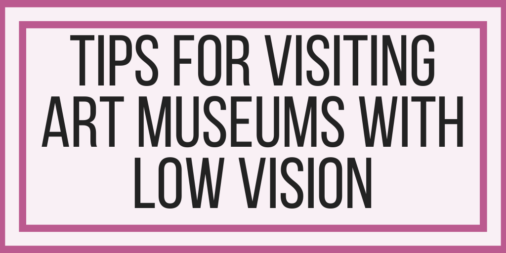Tips For Visiting Art Museums With Low Vision