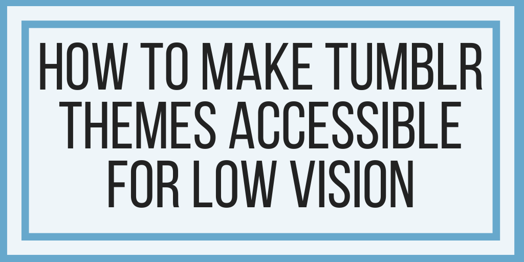 How To Make Tumblr Themes Accessible For Low Vision