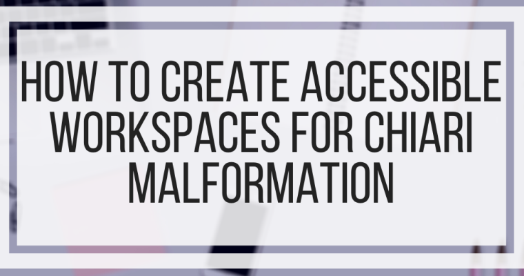 How To Create Accessible Workspaces For Chiari Malformation